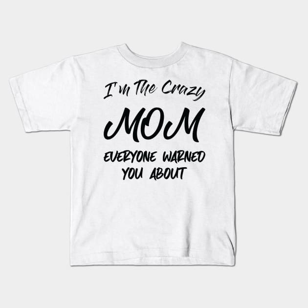 I'm the Crazy Mom , Mom Gift, Best Mom , Cool Mom , Funny Great Mom, New Mom, Funny Gift for Mothers Mom Birthday Gift Kids T-Shirt by CoApparel